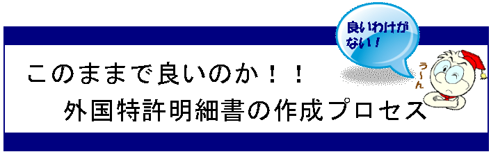 このままで良いのか外国特許明細書の作成プロセス : 記事・コラム 