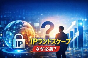 IPランドスケープが注目される理由（必要性）
